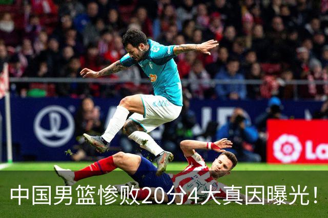 中国男篮惨败20分4大真因曝光！郭士强需背责，篮板失守球队缺真核